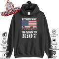Either Way I039M Down To Riot Hoodie