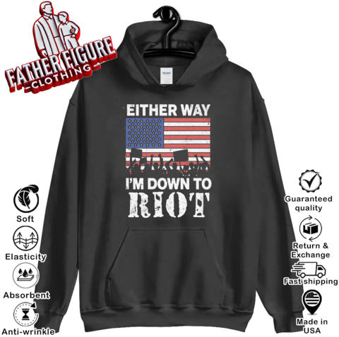 Either Way I039M Down To Riot Hoodie