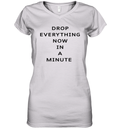 Drop Everything Now In A Minute Women039S V Neck T Shirt