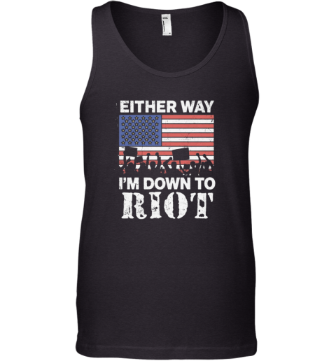 Either Way I039M Down To Riot Tank Top