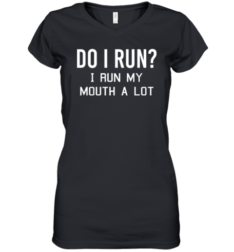 Do I Run I Run My Mouth A Lot Women039S V Neck T Shirt
