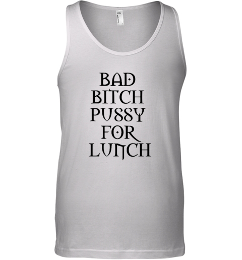 Bad Bitch Pussy For Lunch Tank Top