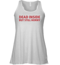 Dead Inside But Still Horny Shirt Dirty Mind Racerback Tank