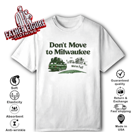 Don039T Move To Milwaukee We039Re Full T Shirt