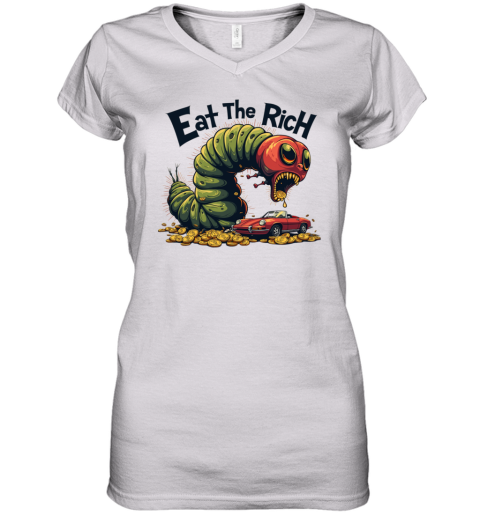 Eat The Rich Hungry Caterpillar Women039S V Neck T Shirt