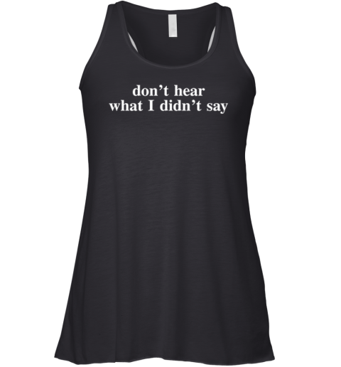 Don039T Hear What I Didn039T Say Racerback Tank