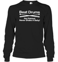 Beat Drums Not Babies Never Shake A Baby Long Sleeve T Shirt