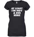 At Least I Am Not A Dui Hire Women039S V Neck T Shirt