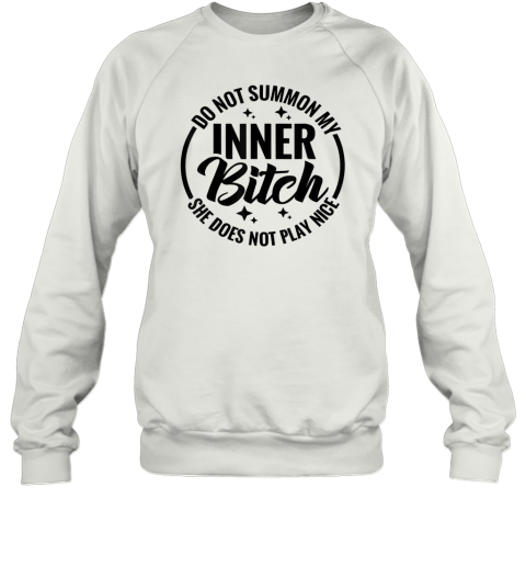 Do Not Summon My Inner Bitch She Does Not Play Nice Sweatshirt
