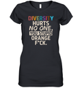 Diversity Hurts No One You Stupid Orange Fuck Women039S V Neck T Shirt