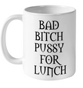 Bad Bitch Pussy For Lunch Ceramic Mug 11Oz