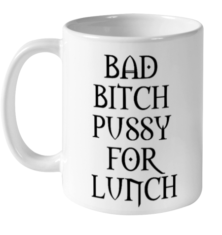Bad Bitch Pussy For Lunch Ceramic Mug 11Oz