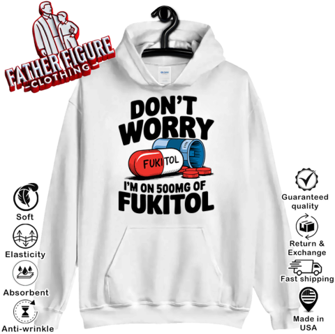Don039T Worry I039M On 500Mg Of Fukitol Hoodie