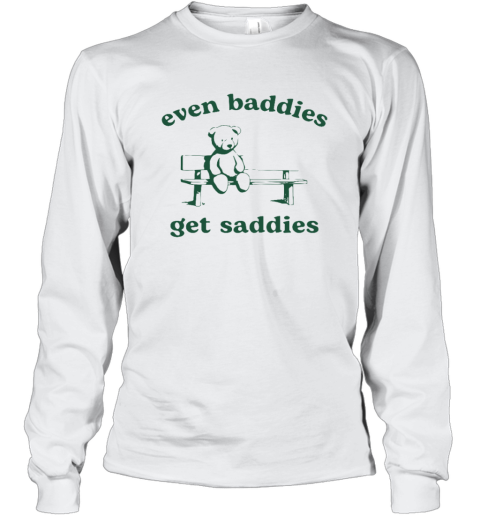 Even Baddies Get Saddies Long Sleeve T Shirt