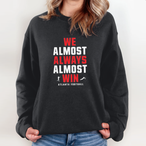 Atlanta Falcons We Almost Always Almost Win Sweatshirt