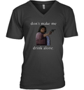 Don039T Make Me Drink Alone Mother039S Day V Neck T Shirt
