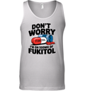 Don039T Worry I039M On 500Mg Of Fukitol Tank Top