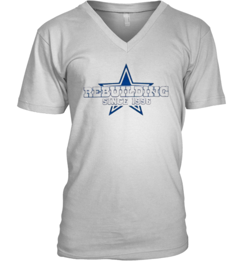 Dallas Cowboys Rebuilding Since 1996 V Neck T Shirt