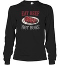 Eat Beef Not Bugs Long Sleeve T Shirt