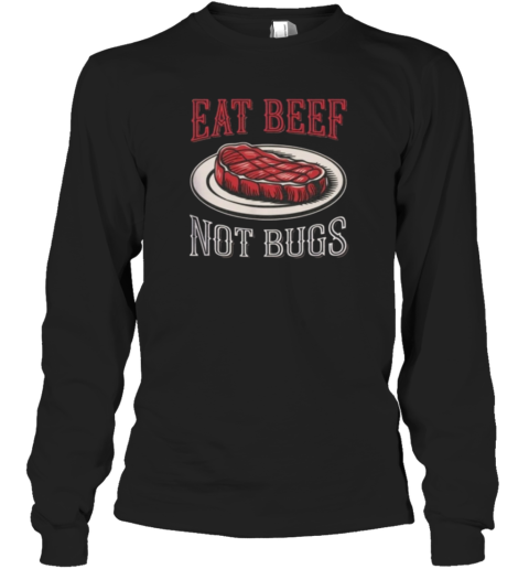 Eat Beef Not Bugs Long Sleeve T Shirt