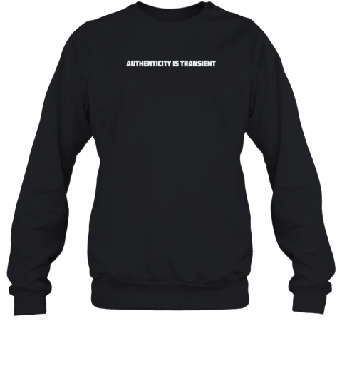 Authenticity Is Transient Sweatshirt