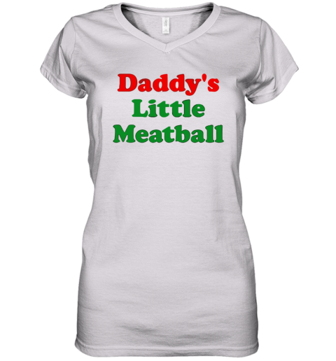 Daddy039S Little Meatball Women039S V Neck T Shirt