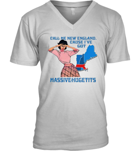 Call Me New England Cause I Got Massivehugetits V Neck T Shirt