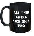 All This And A Nice Dick Too Shirt Ceramic Mug 11Oz