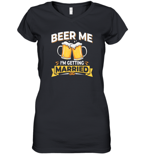 Beer Me I039M Getting Married Women039S V Neck T Shirt