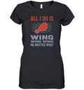 All I Do Is Wing Wing Wing No Matter What Chicken Wing Women039S V Neck T Shirt