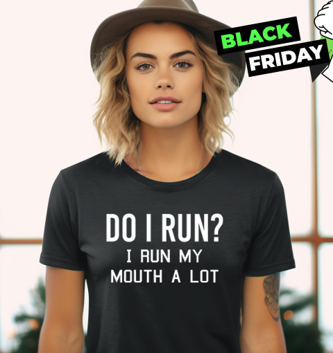 Do I Run I Run My Mouth A Lot Women039S T Shirt