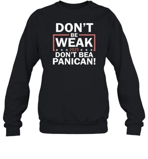 Don039T Be Weak Don039T Be A Panican Sweatshirt