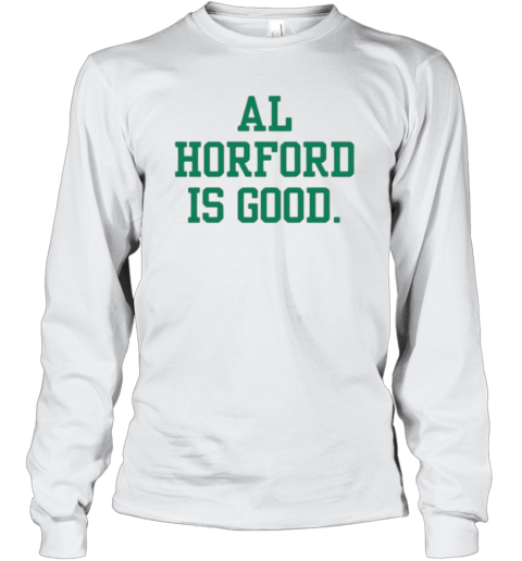Al Horford Is Good Long Sleeve T Shirt
