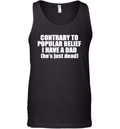 Contrary To Popular Belief I Have A Dad He Is Just Dead Tank Top