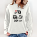 22 Was Like The Worst Idea That I Have Ever Had Sweatshirt