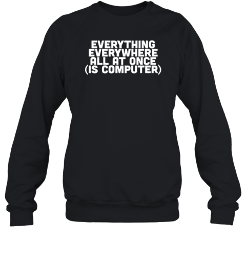 Everything Everywhere All At Once Is Computer Sweatshirt