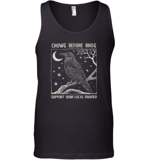 Crows Before Bros Support Your Local Murder Tank Top