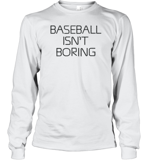 Baseball Isn039T Boring Long Sleeve T Shirt
