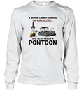 A Woman Cannot Survive On Wine Alone She Also Needs A Pontoon Long Sleeve T Shirt