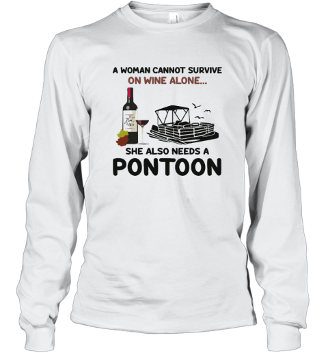 A Woman Cannot Survive On Wine Alone She Also Needs A Pontoon Long Sleeve T Shirt