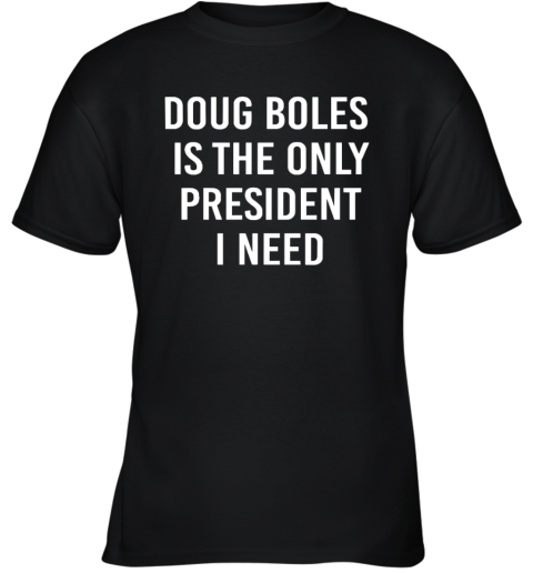 Doug Boles Is The Only President I Need Youth T Shirt