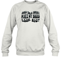 Does This Shirt Make My Boobs Look Big Sweatshirt