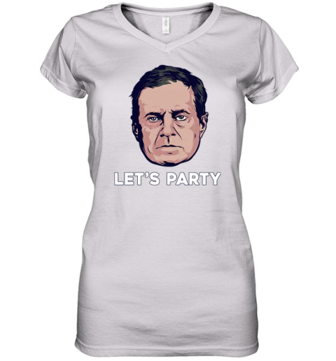 Bill Belichick Let039S Party Women039S V Neck T Shirt