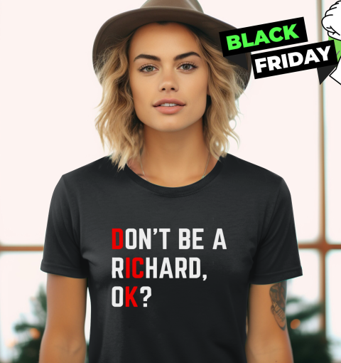 Do Not Be A Richard Funny Dick Joke Meme Women039S T Shirt