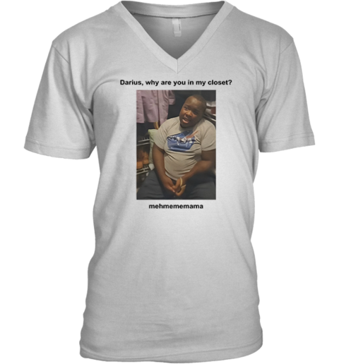 Darius Da King Darius Why Are You In My Closet V Neck T Shirt