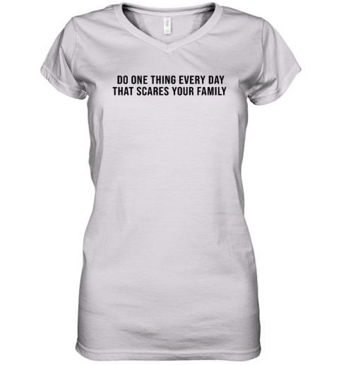Do One Thing Every Day That Scares Your Family Women039S V Neck T Shirt