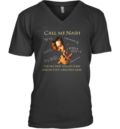 Call Me Nash They Way She F With My John And Say I Got A Beautiful Mind V Neck T Shirt