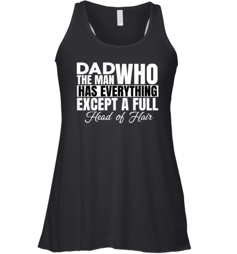 Dad The Man Who Has Everything Except A Full Head Of Hair Racerback Tank