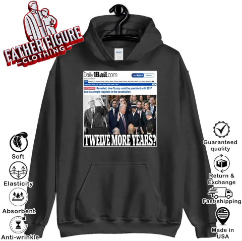 Daily Mail Trump Twelve More Year Hoodie