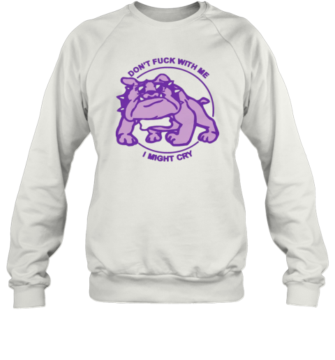 Don039T Fuck With Me I Might Cry By Renaissance Man Sweatshirt